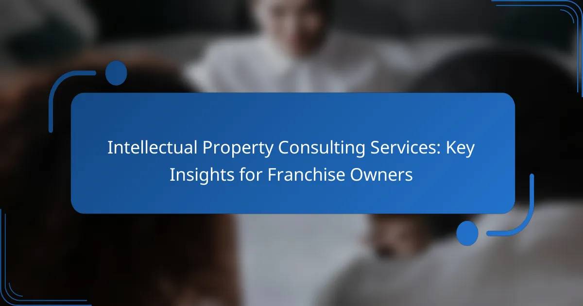 Intellectual Property Consulting Services: Key Insights for Franchise Owners