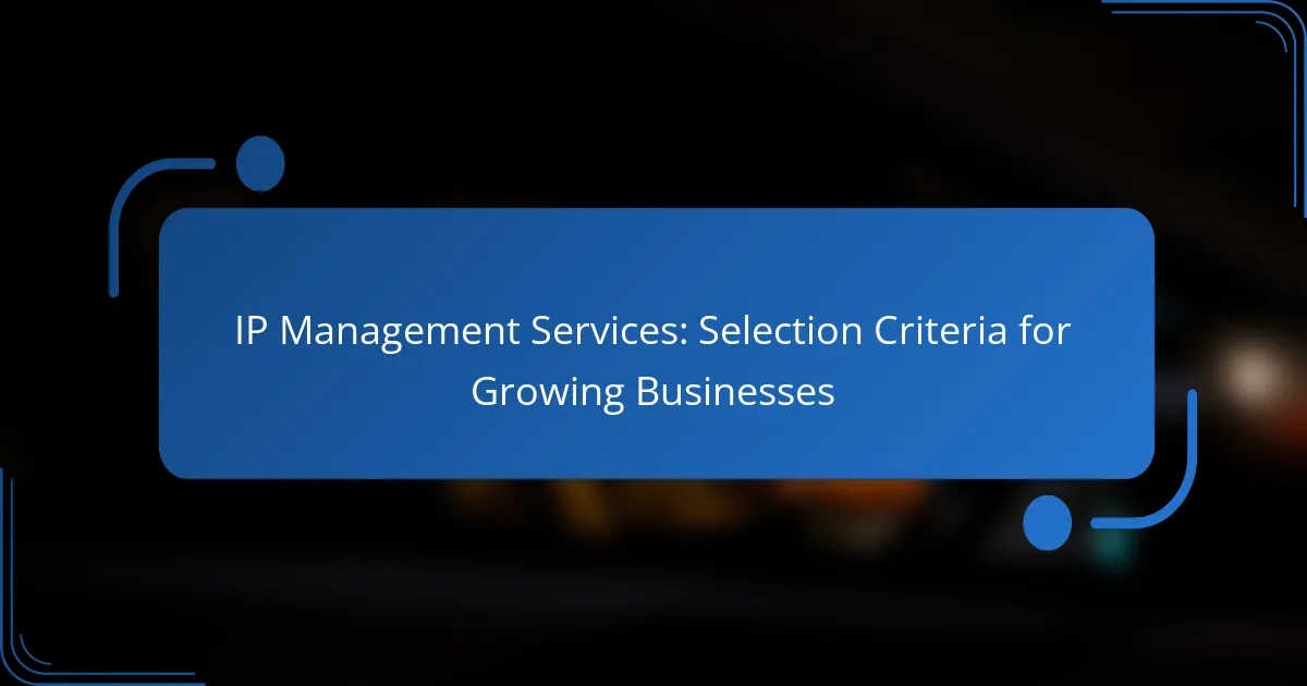 IP Management Services: Selection Criteria for Growing Businesses