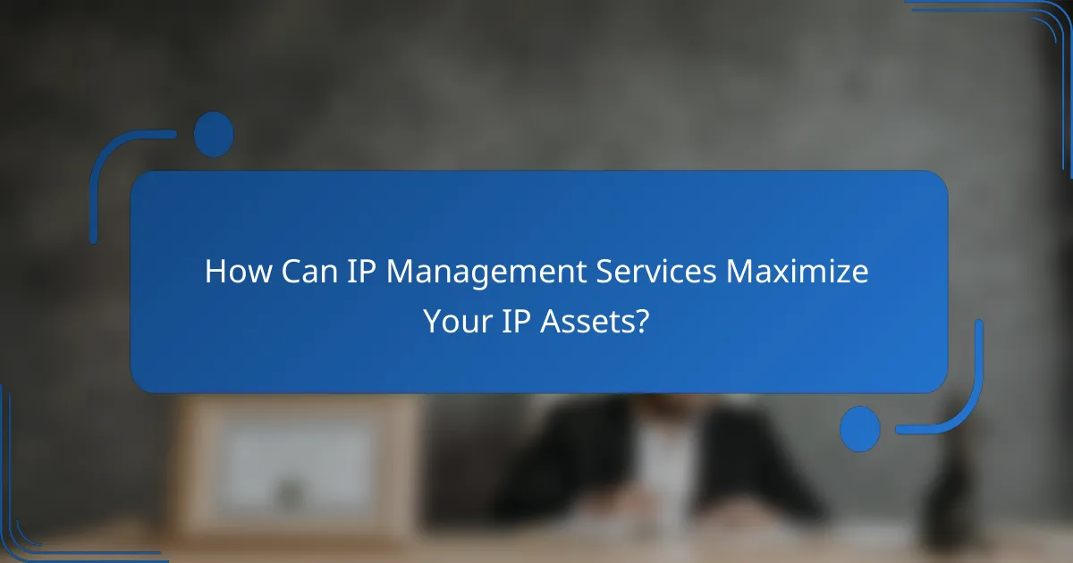 How Can IP Management Services Maximize Your IP Assets?