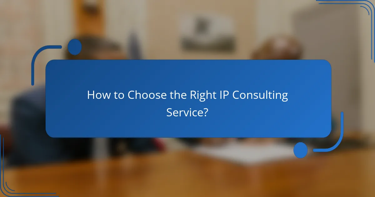 How to Choose the Right IP Consulting Service?