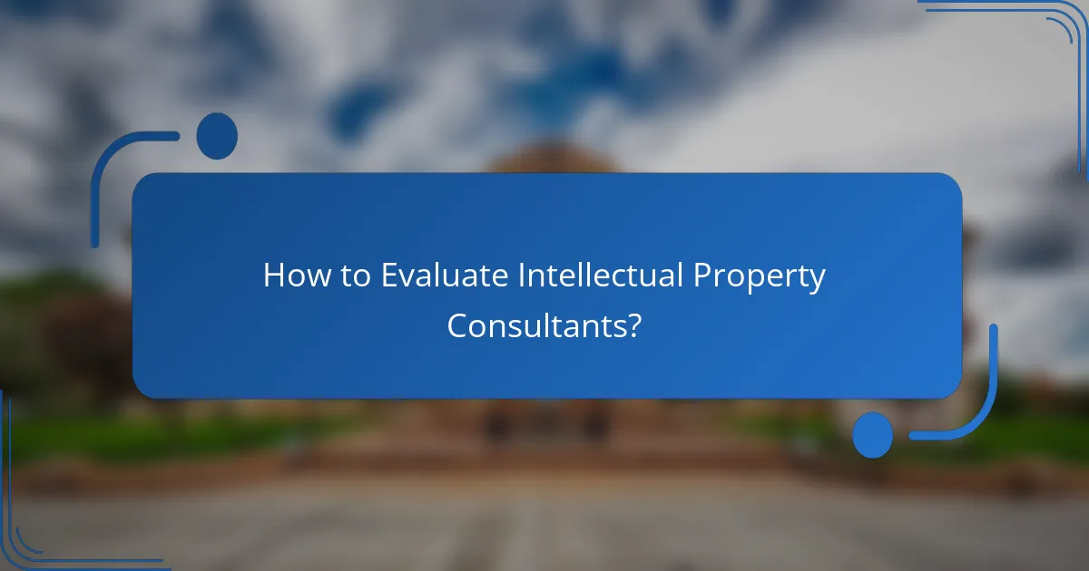 How to Evaluate Intellectual Property Consultants?