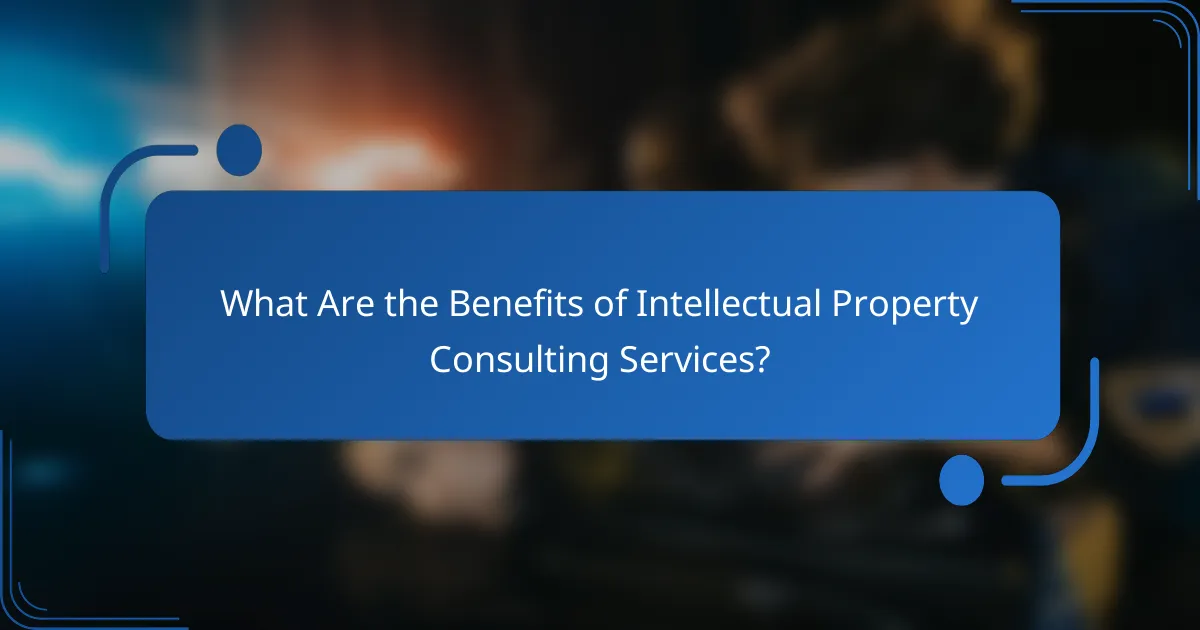 What Are the Benefits of Intellectual Property Consulting Services?