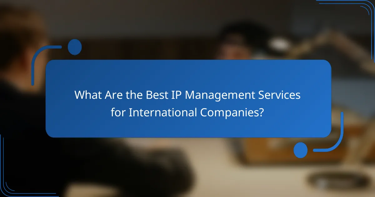 What Are the Best IP Management Services for International Companies?