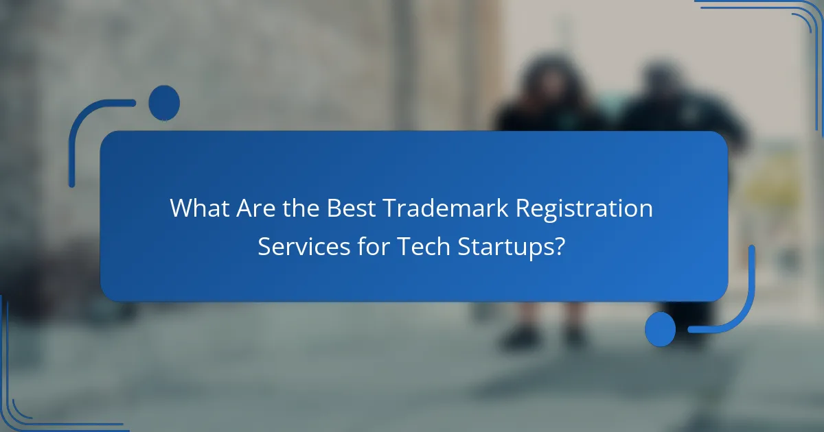 What Are the Best Trademark Registration Services for Tech Startups?