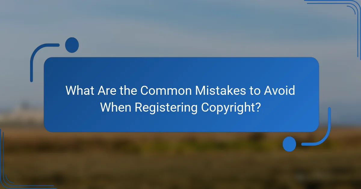 What Are the Common Mistakes to Avoid When Registering Copyright?