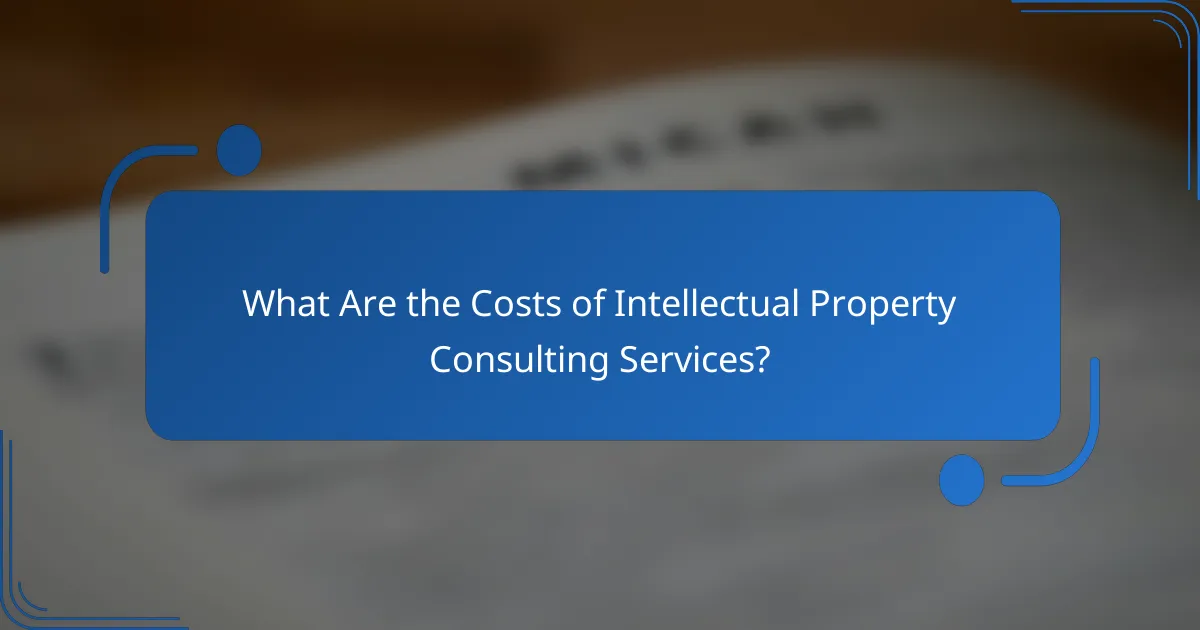 What Are the Costs of Intellectual Property Consulting Services?