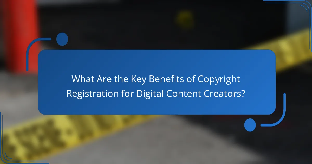 What Are the Key Benefits of Copyright Registration for Digital Content Creators?