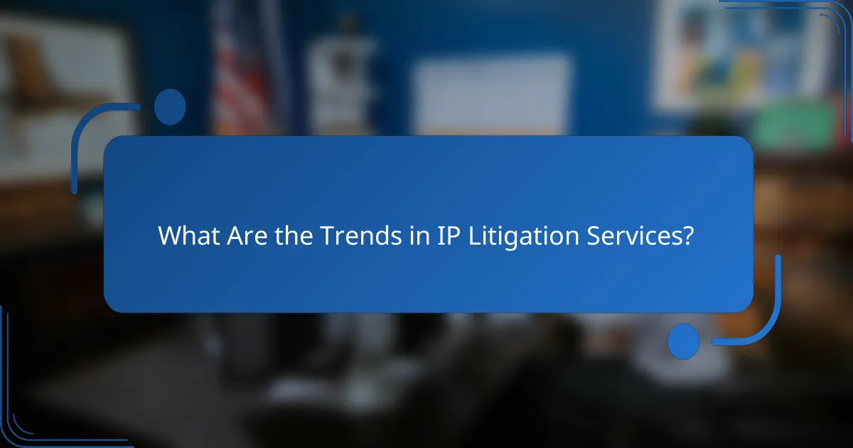 What Are the Trends in IP Litigation Services?