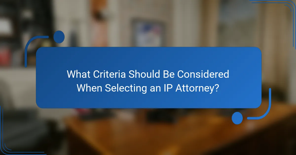 What Criteria Should Be Considered When Selecting an IP Attorney?