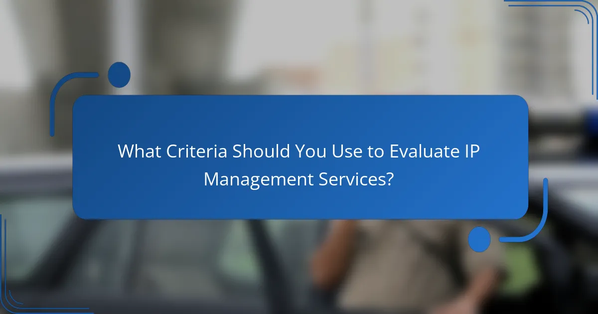 What Criteria Should You Use to Evaluate IP Management Services?