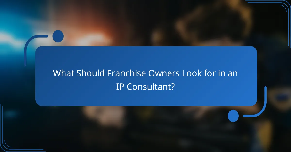 What Should Franchise Owners Look for in an IP Consultant?